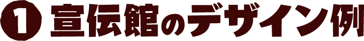 1 宣伝館のデザイン例