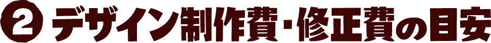 2 デザイン制作費・修正費の目安