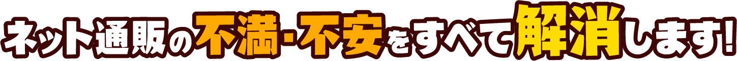 ネット通販の不満・不安をすべて解消します!