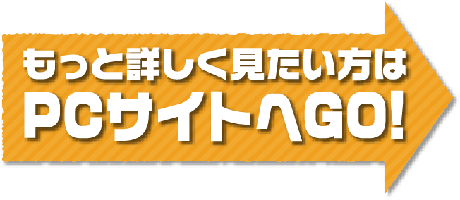 もっと詳しく見たい方はPCサイトへGO!
